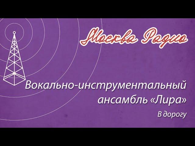 Вокально-инструментальный ансамбль «Лира» - В дорогу