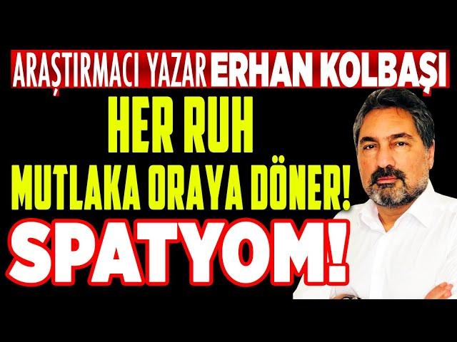 SPATYOM Nedir? Her Ruh Varlığı Oradan Gelir ve Mutlaka Oraya Döner! Erhan Kolbaşı | İlkay Buharalı