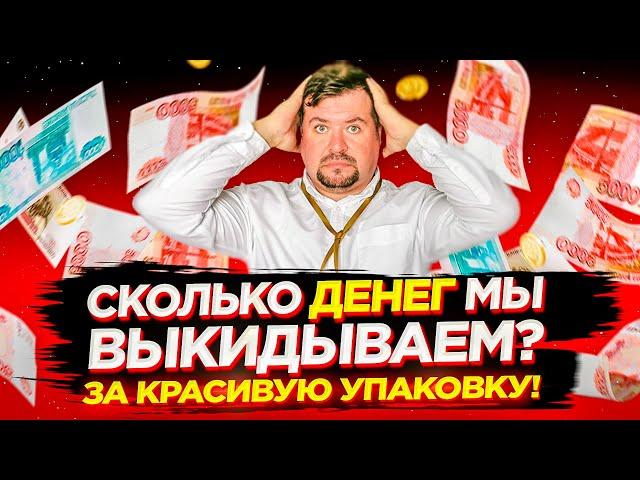 Сколько денег мы выкидываем? За красивую упаковку!