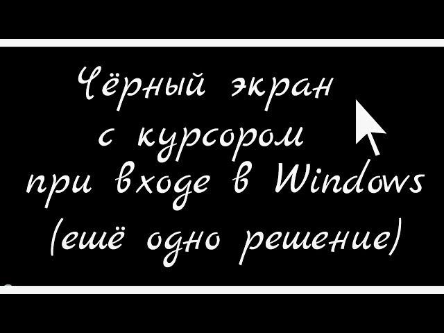 Чёрный экран при входе в Windows (ещё одно решение)