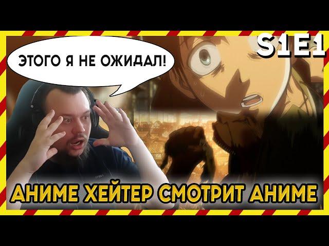 АНИМЕ ХЕЙТЕР СМОТРИТ АНИМЕ.  АТАКА ТИТАНОВ - 1 серия. ЭТОГО Я НЕ ОЖИДАЛ!