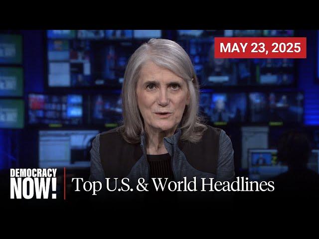 Top U.S. & World Headlines — May 23, 2025