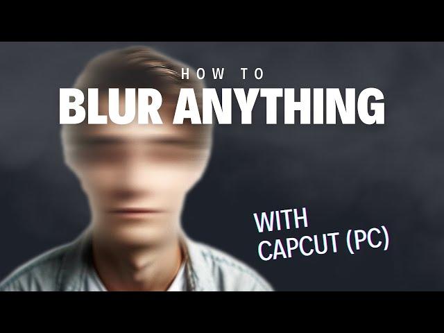 How To Blur Video In CapCut - PC - Ultimate Guide to Blurring (Moving) Faces & Backgroundsl