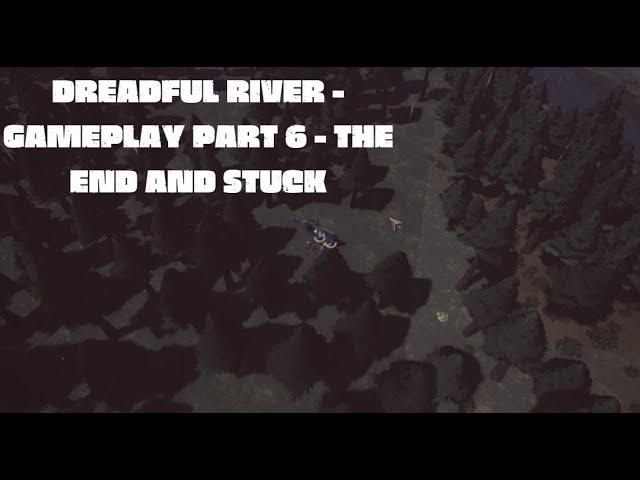 Dreadful River - Gameplay Part 6 - The End and Stuck