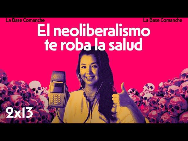 La Base Comanche 2x13 | ¿Cómo fractura el neoliberalismo tu derecho a la salud?