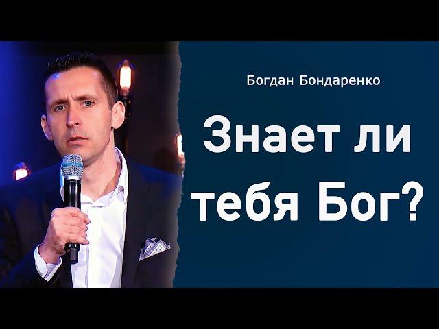 Знает ли тебя Бог? │ Пастор Богдан Бондаренко │ Проповеди Христианские #Бог