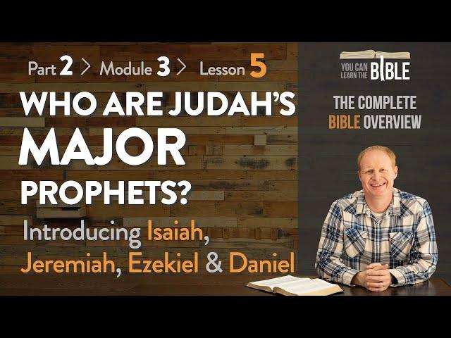 Who are Judah's Major Prophets? - Isaiah, Jeremiah, Ezekiel & Daniel (Part 2 - Module 2 - Lesson 5)