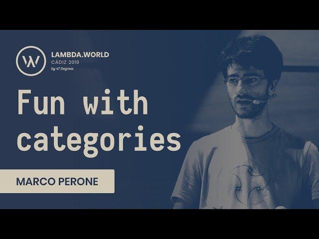 Lambda World 2019 - Fun With Categories - Marco Perone