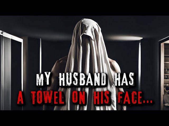 "My Husband Has A Towel On His Face" Creepypasta | r/NoSleep