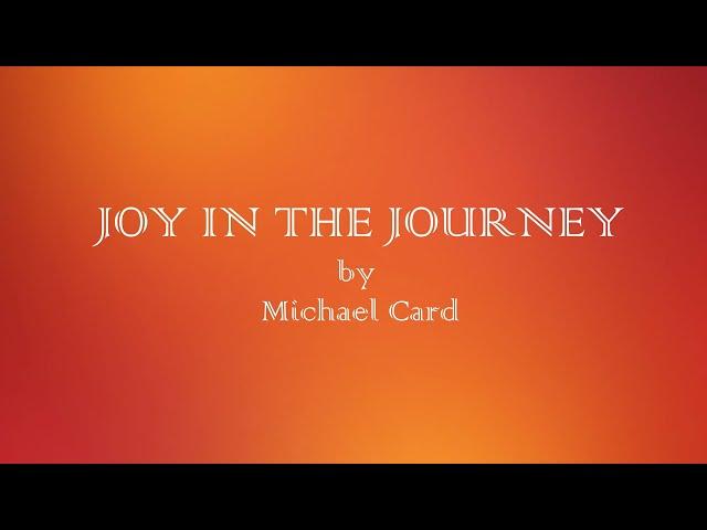 Joy In The Journey - Michael Card - w lyrics