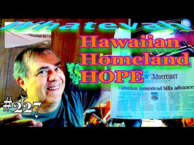 Whatevah #227 = Hawaiian Homeland Hopes = Feb 4, 2022