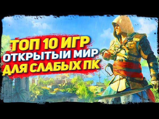 ТОП 10 ИГР С ОТКРЫТЫМ МИРОМ НА СЛАБЫЕ ПК / КРАСИВЫЙ ОТКРЫТЫЙ МИР НА СЛАБЫЕ ПК