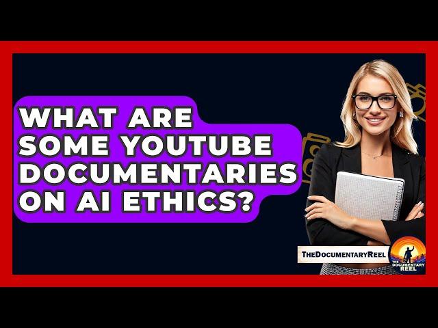 What Are Some YouTube Documentaries on AI Ethics? - The Documentary Reel