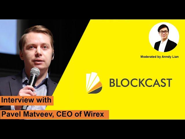 Blockcast.cc Interviews Pavel Matveev, CEO of Wirex and Moderated by Anndy Lian