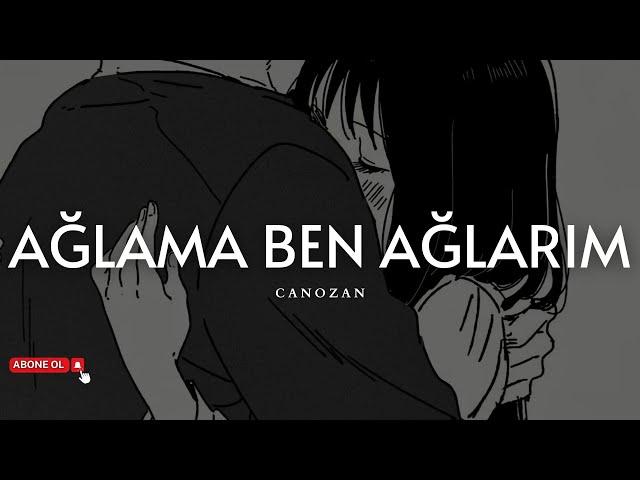 Canozan - Ağlama Ben Ağlarım (Sözleri)