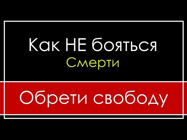 ВОТ ПОЧЕМУ Я НЕ БОЮСЬ СМЕРТИ | СВОБОДА ОТ СТРАХА СМЕРТИ