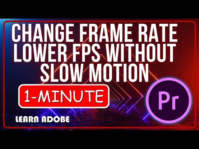 Premiere Pro : How to Change Frame Rate Lower FPS Without Slow Motion