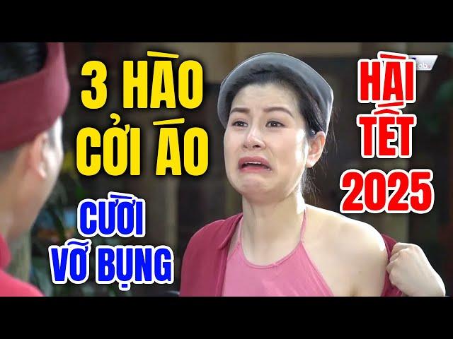 Cười Vỡ Bụng Với Hài Tết Mới Nhất 2025 | 3 HÀO CỞI ÁO | Hài Tết Dân Gian Hay Nhất 2025