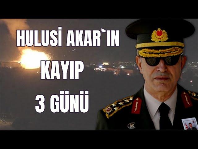 Hulusi Akar`ın karanlık 3 günü