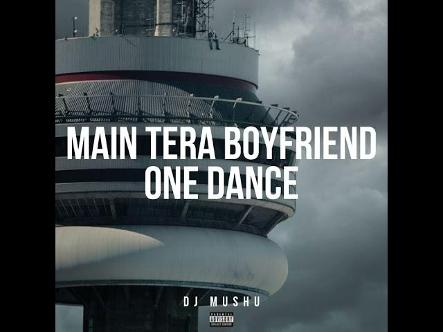 One Dance x Main Tera Boyfriend