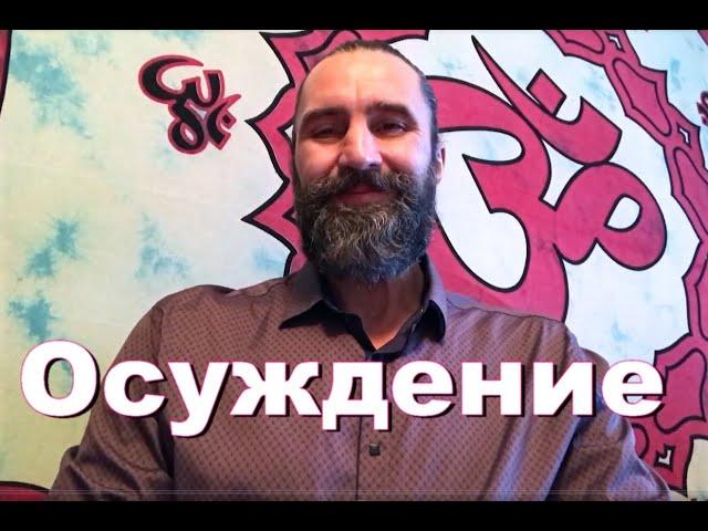ОСУЖДЕНИЕ, не суди да не судим будешь! Негативный процесс осуждения