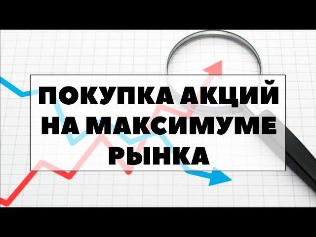 ИНВЕСТИРОВАТЬ на МАКСИМУМЕ РЫНКА? Когда стоит покупать акции на длительный срок?