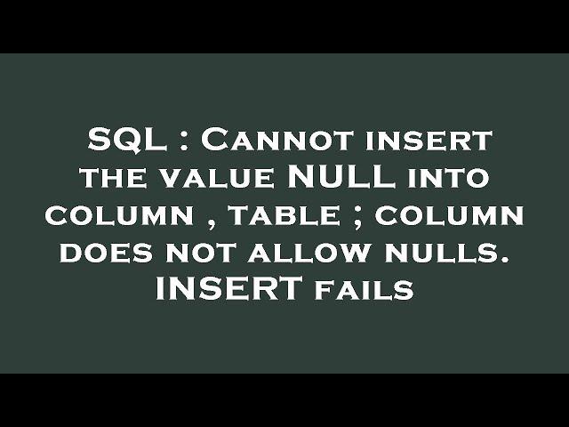 SQL : Cannot insert the value NULL into column , table ; column does not allow nulls. INSERT fails