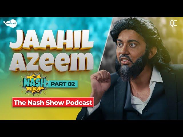 Jaahil Azeem Part 02 | The Nash Show Podcast | Sahil Adeem | Comedy Sketch | Nashpati