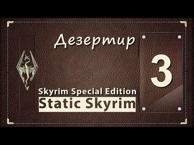 ДЕЗЕРТИР   Skyrim Special Edition [Static Skyrim]   часть 3