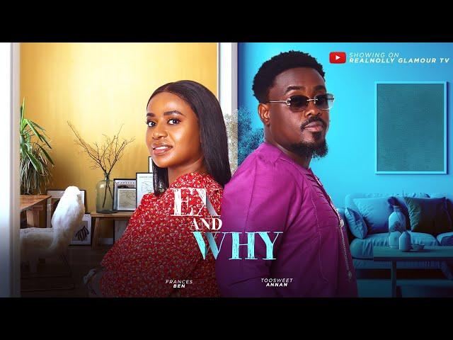 EX AND WHY (THE MOVIE)  {ANNAN TOOSWEET FRANCES BEN} -2024 LATEST NIGERIA NOLLYWOOD MOVIE