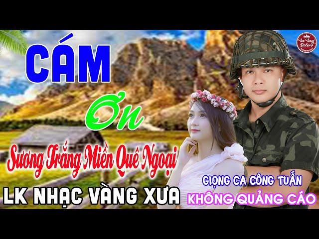 CÁM ƠN  LK Nhạc Vàng Xưa CÔNG TUẤN Toàn Bài Hay Nghe Cực Êm Tai️KHÔNG QUẢNG CÁO