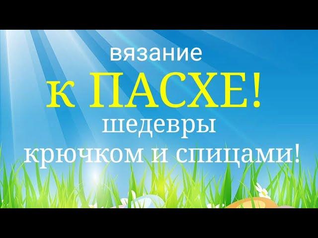 Вязание к ПасхеШЕДЕВРЫ спицами и крючком!Идеи для вдохновения!