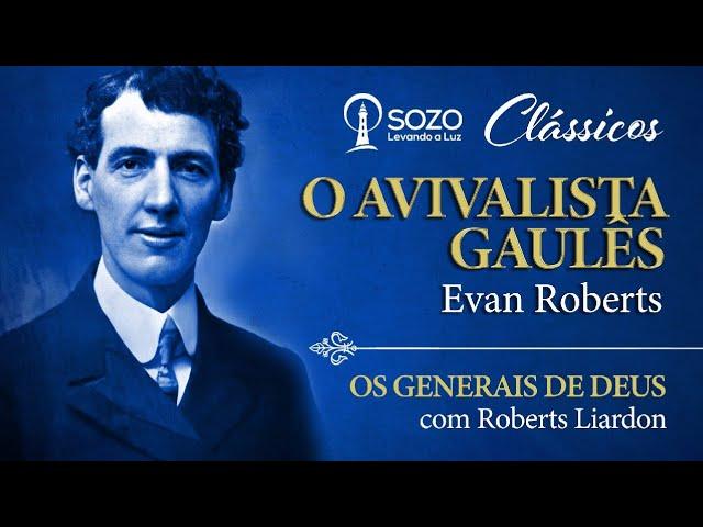 Evan Roberts - O Avivalista Gaulês - Roberts Liardon (Os Generais de Deus)