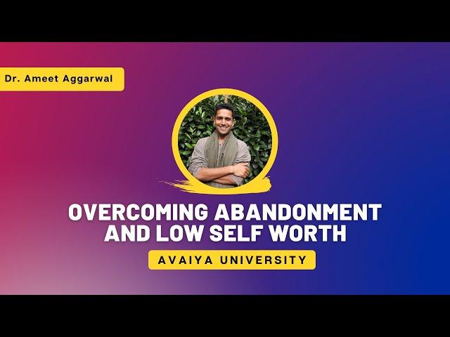 Feel Valued Again: Healing From Abandonment & Building Self-Worth - Avaiya University | DrAmeet.com