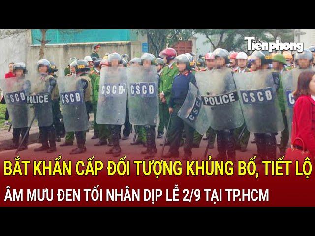 Bản tin thời sự: Bắt khẩn cấp đối tượng khủng bố, tiết lộ âm mưu đen tối dịp lễ 2/9 tại TP.HCM