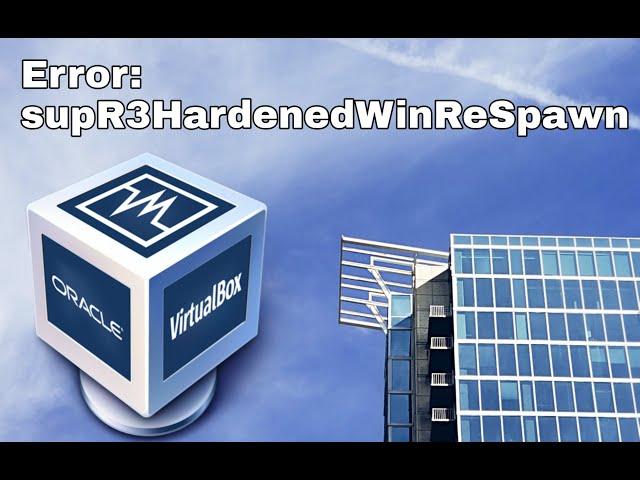 Solution: VirtualBox Error in supR3HardenedWinReSpawn