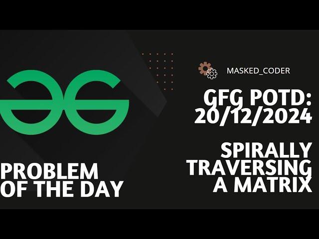 Spirally traversing a matrix | gfg potd | 20-12-2024 | GFG Problem of The Day