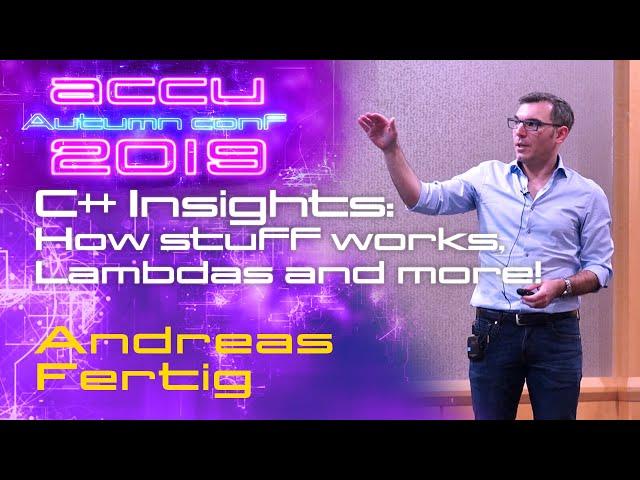 C++ Insights: How stuff works, Lambdas and more! - Andreas Fertig [ACCU 2019]