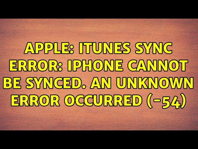 Apple: iTunes Sync Error: iPhone cannot be synced. An unknown error occurred (-54) (3 Solutions!!)