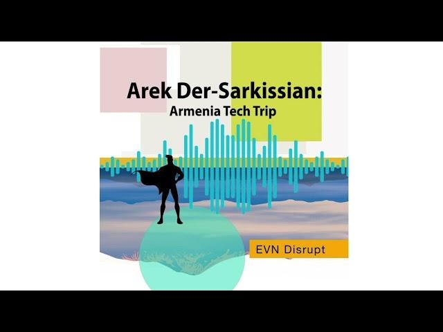 Arek Der-Sarkissian: Armenia Tech Trip | EVN Disrupt #13