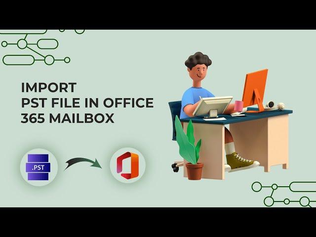 Import Outlook PST File in Microsoft Office 365 Mailbox Using Network Upload Method