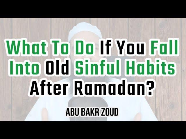 What To Do If You Fall Into Old Sinful Habits After Ramadan? | Abu Bakr Zoud