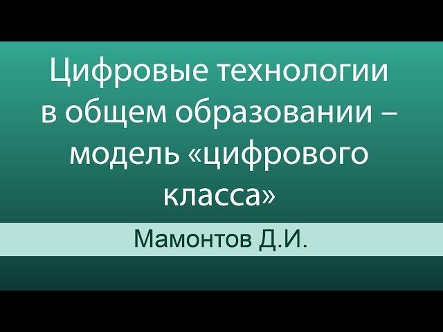 Цифровые технологии в общем образовании – модель «цифрового класса»