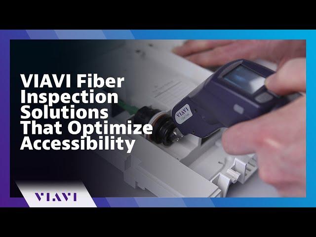 VIAVI Fiber Inspection Solutions That Optimize Accessibility