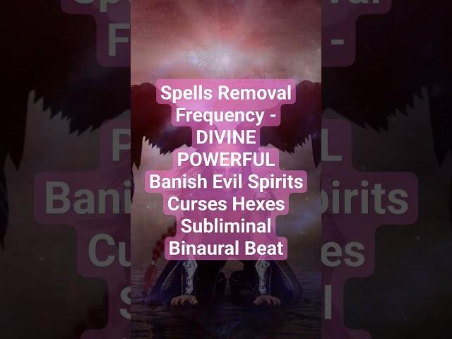 Spells Removal Frequency - DIVINE POWERFUL Banish Evil Spirits Curses Hexes Subliminal Binaural Beat