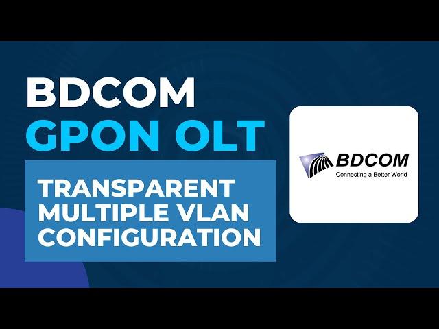 BDCOM GPON OLT Tutorial - Transparent Multiple VLAN Configuration | BDCOM GPON OLT Configuration