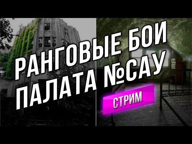 [Стрим] Ранговые бои. Лепрозорий. Палата №"САУ"