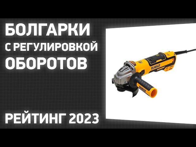 ТОП—7. Лучшие болгарки [УШМ] с регулировкой оборотов и плавным пуском. Рейтинг 2023 года!