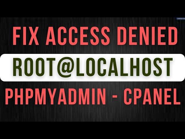 Fix access denied for root@localhost to database phpmyadmin - cPanel