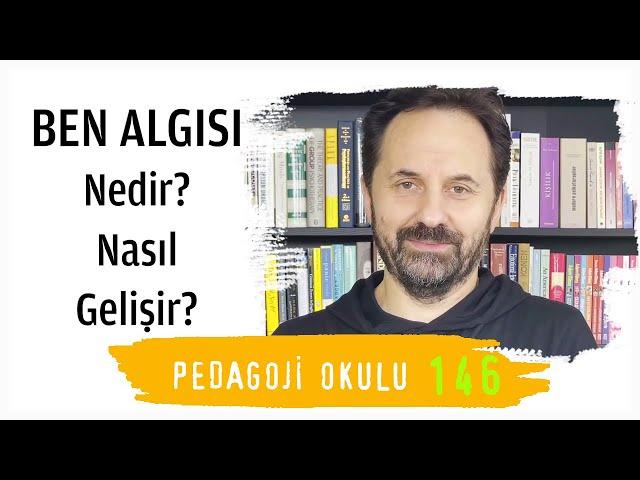 Pedagoji Okulu 146 - Ben Algısı Nedir? Nasıl Gelişir?